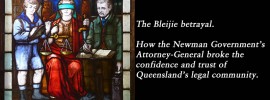 The Bleijie betrayal. How the Newman Government’s Attorney-General broke the confidence and trust of Queensland’s legal community.