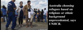 Australia choosing refugees based on religious or ethnic background unprecedented, says UNHCR.